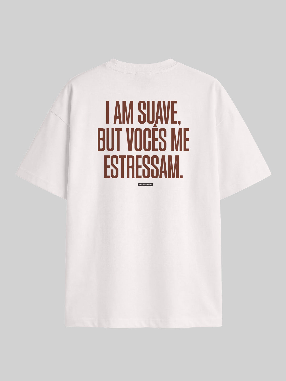 Camiseta Oversized I Am Suave But Vocês me estressam Asmanhas