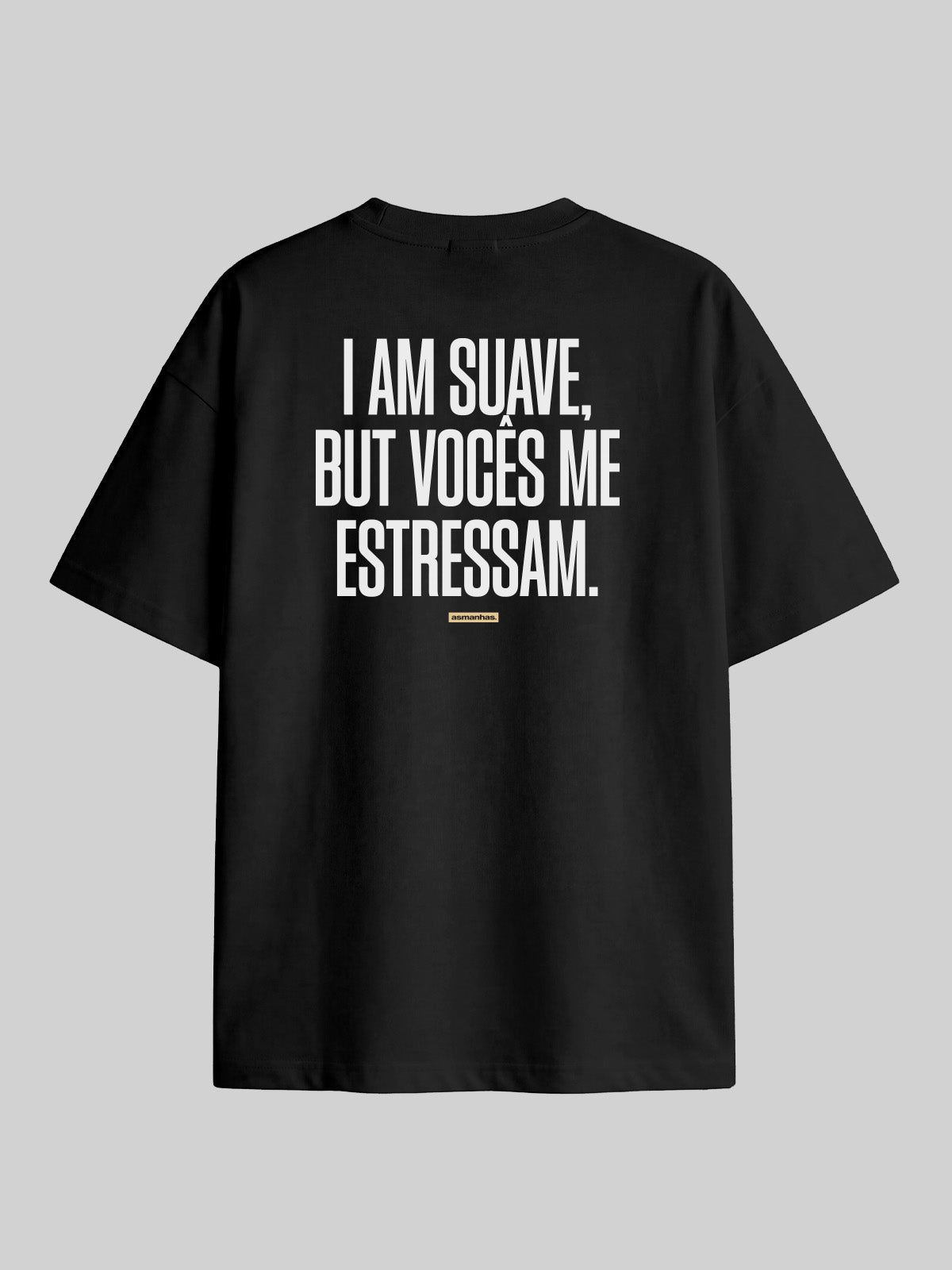 Camiseta Oversized I Am Suave But Vocês me estressam Asmanhas