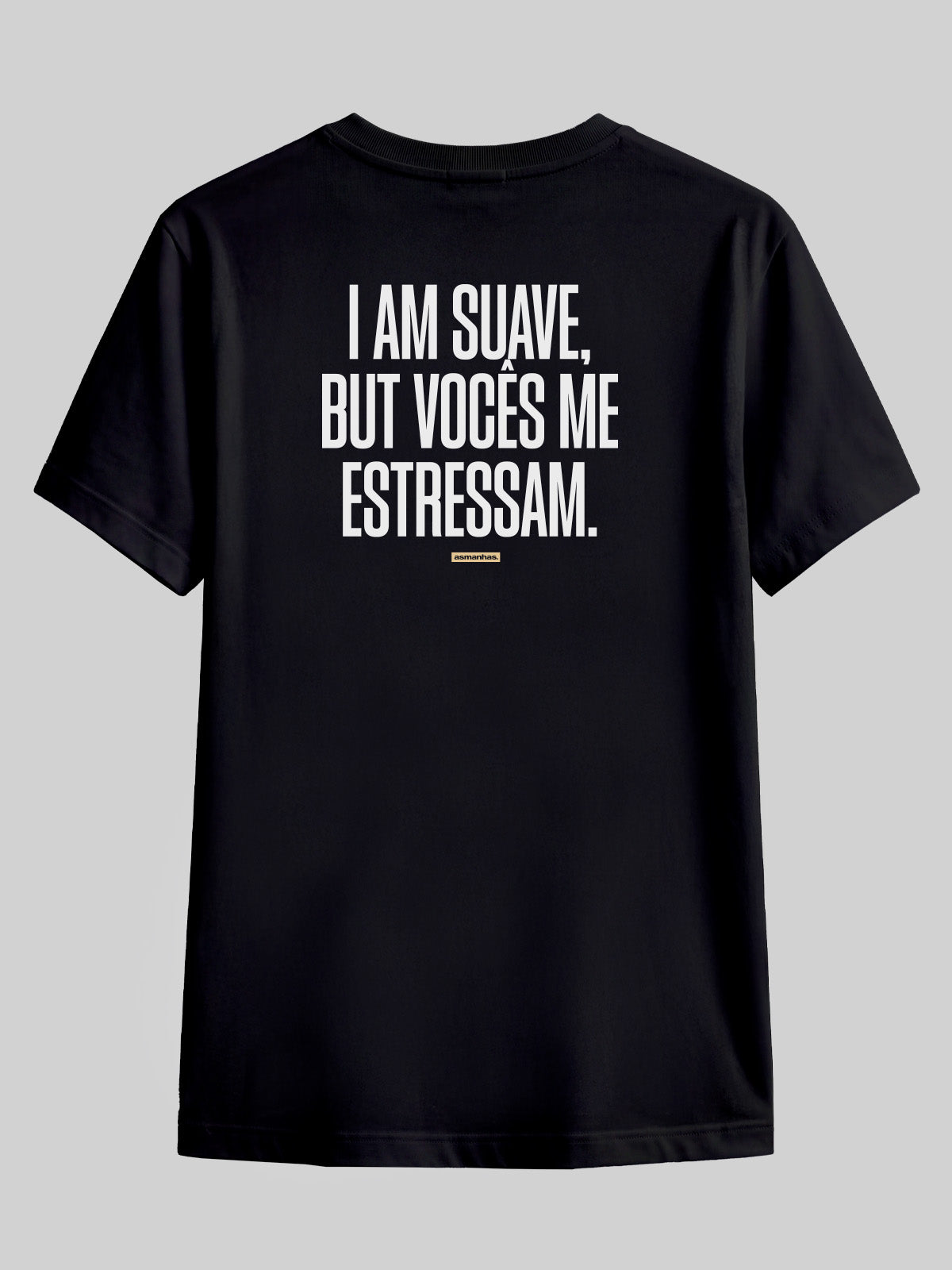 Camiseta I Am Suave But Vocês me estressam Asmanhas