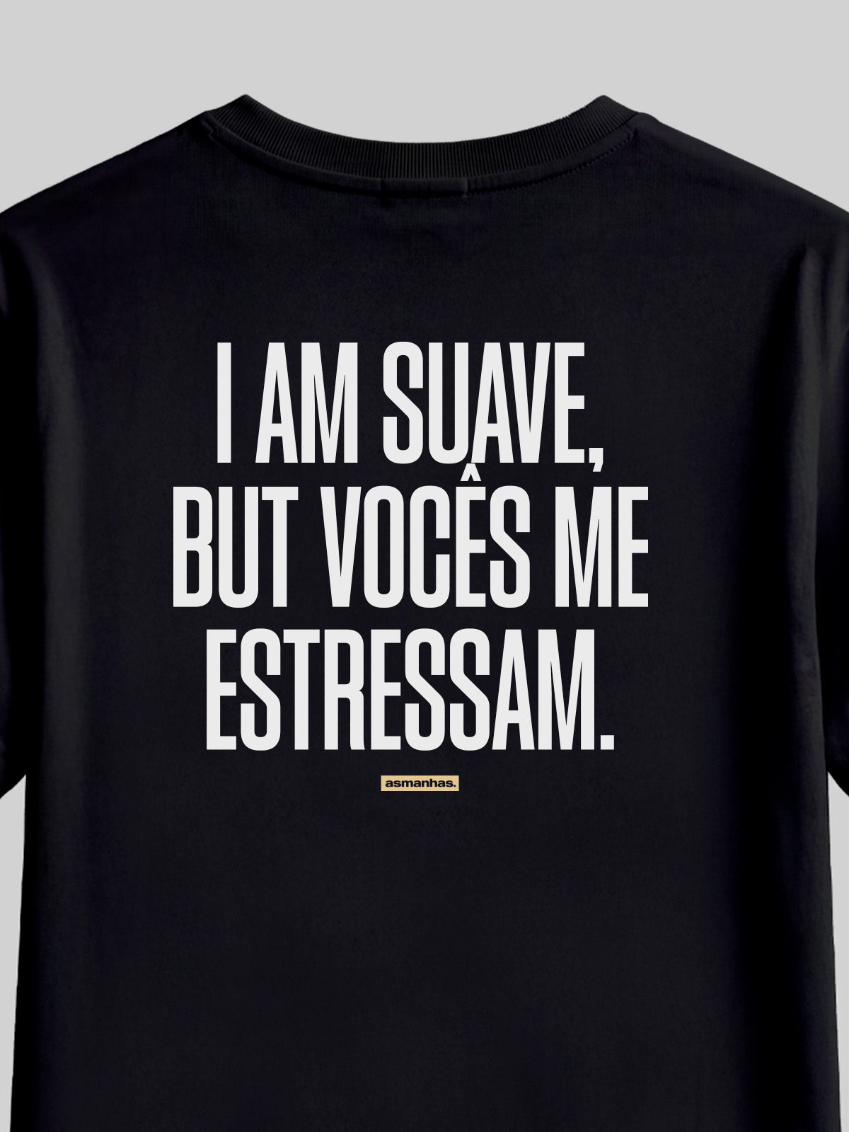 Camiseta I Am Suave But Vocês me estressam Asmanhas