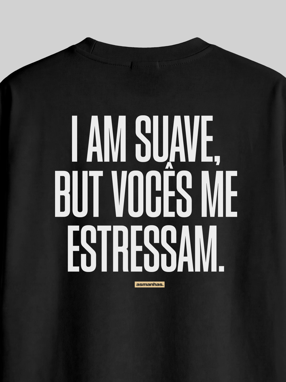 Camiseta Oversized I Am Suave But Vocês me estressam Asmanhas